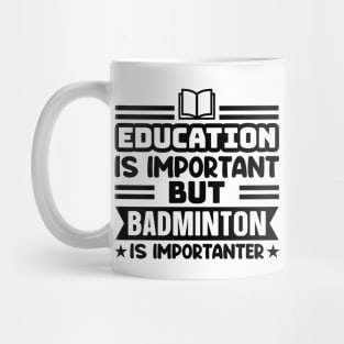 Education is important, but badminton is importanter Mug